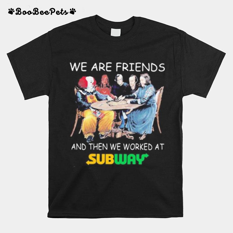 Halloween Horror Characters We Are Friends And Then We Worked At Subway T-Shirt