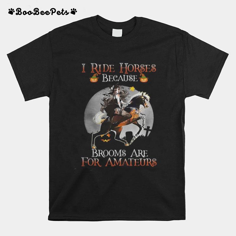 Halloween I Ride Horses Because Brooms Are For Amateurs T-Shirt
