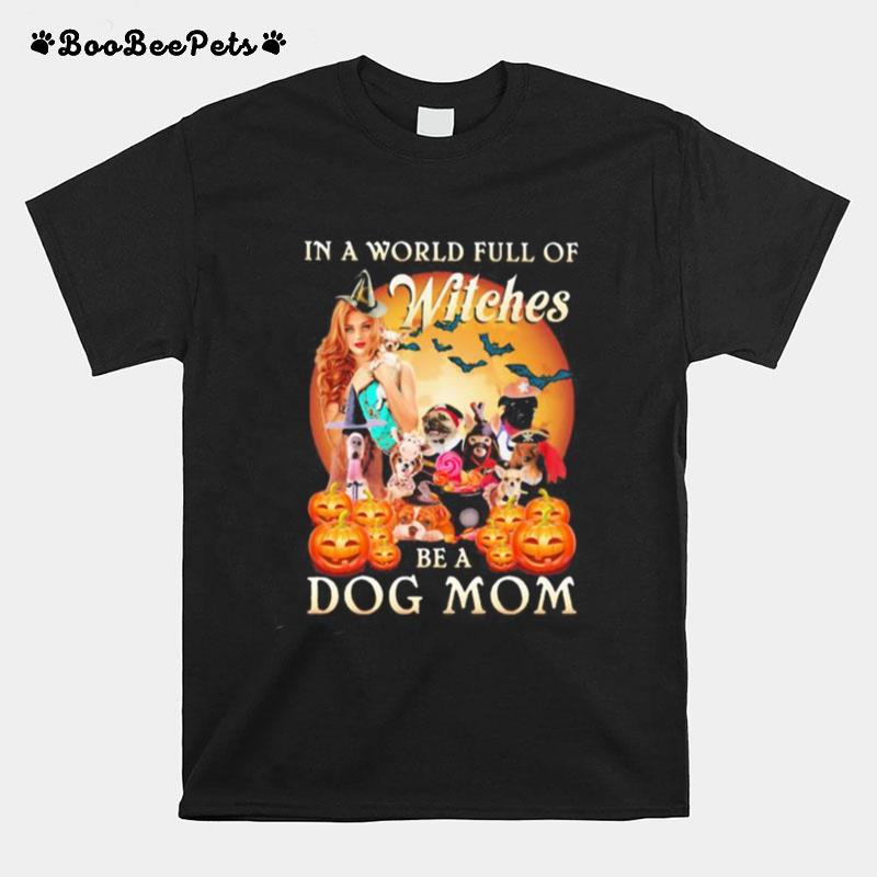 Halloween In A World Full Of Witches Be A Dog Mom Moon T-Shirt