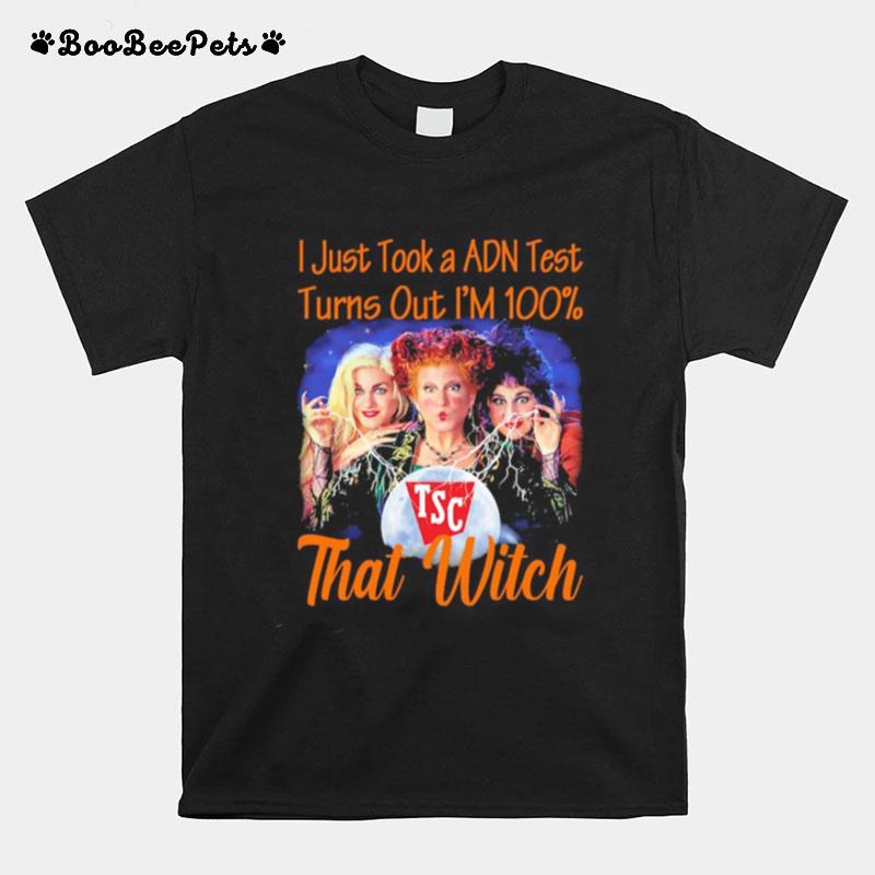 Halloween Tsc Hocus Pocus I Just Took A Adn Test Turns Out Im 100 That Witch T-Shirt