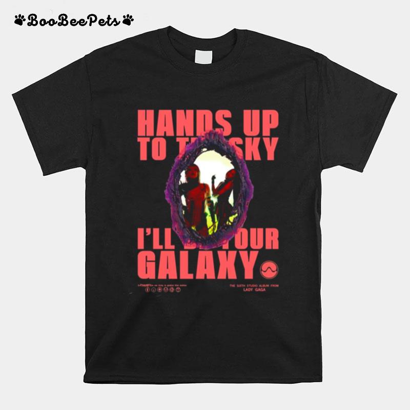 Hands Up To The Sky Ill Be Your Galaxy Rain On Me Lady Gaga T-Shirt