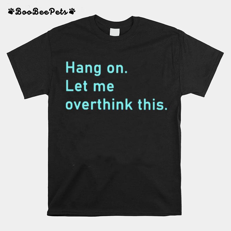 Hang On Let Me Overthink This T-Shirt