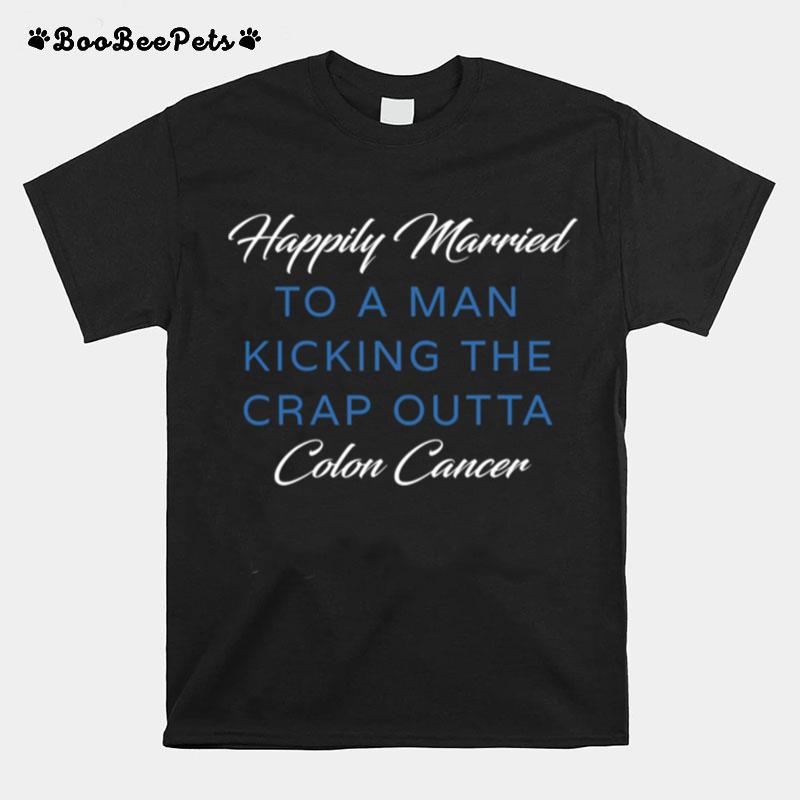 Happily Married Man Kicking Colon Cancer T-Shirt