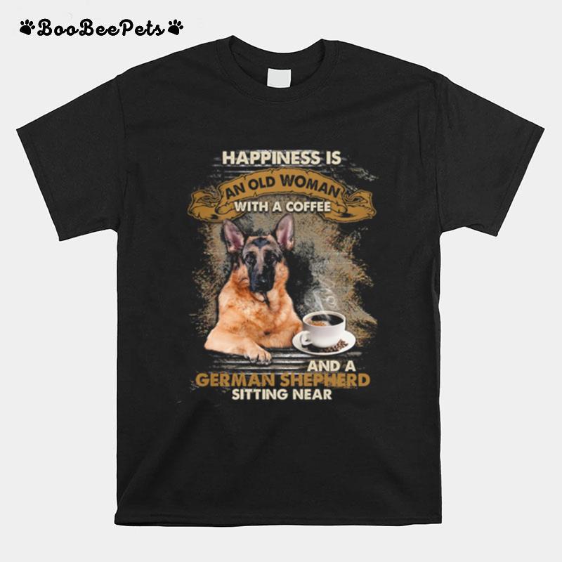 Happiness Is An Old Woman With A Coffee And A German Shepherd Sitting Near T-Shirt
