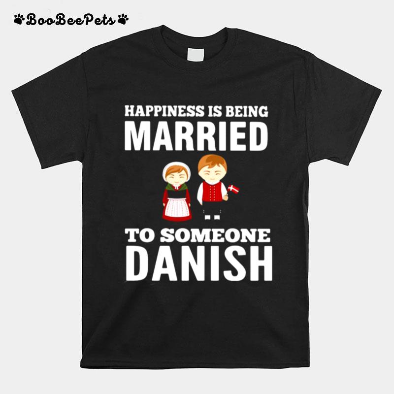 Happiness Is Being Married To Someone Danish T-Shirt