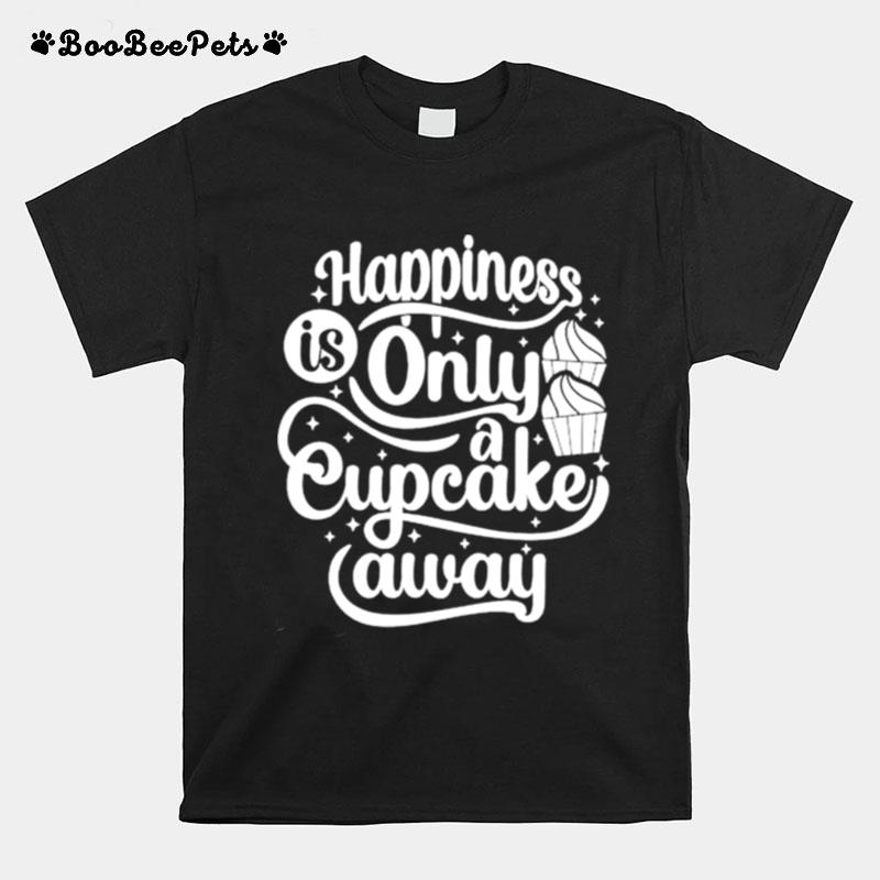 Happiness Is Only A Cupcake Away T-Shirt