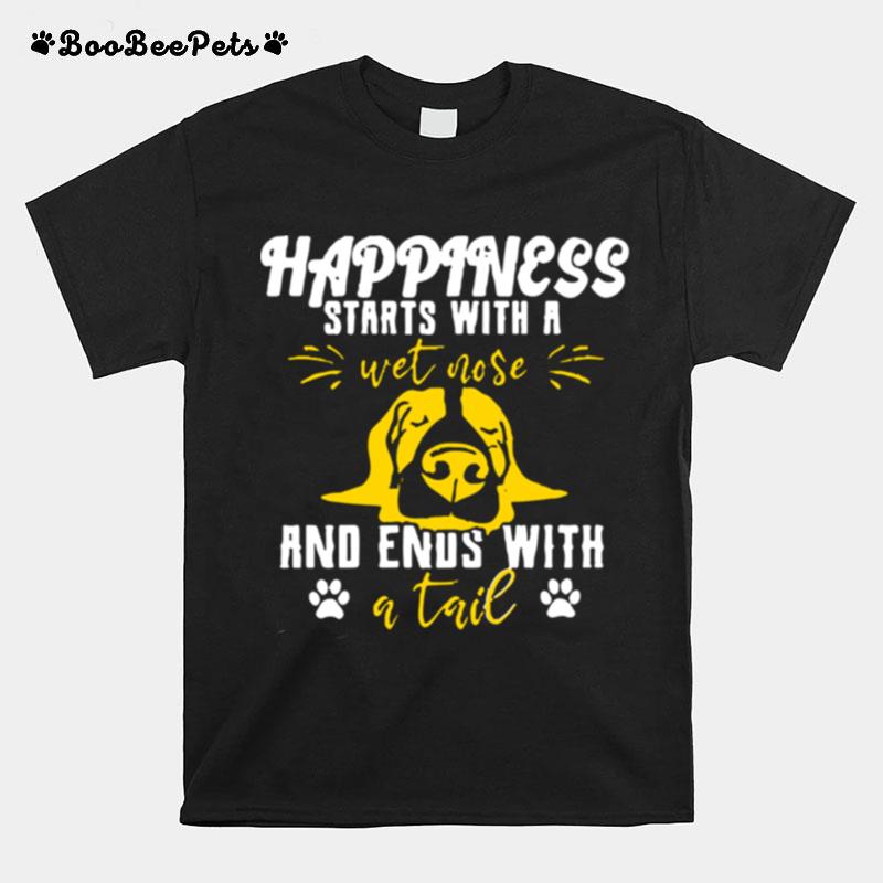 Happiness Starts With A Wet Nose And Ends With A Tail T-Shirt