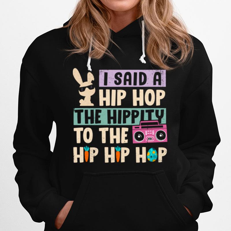 Happy Easter I Said A Hip Hop The Hippity To The Hip Hip Hop Hoodie