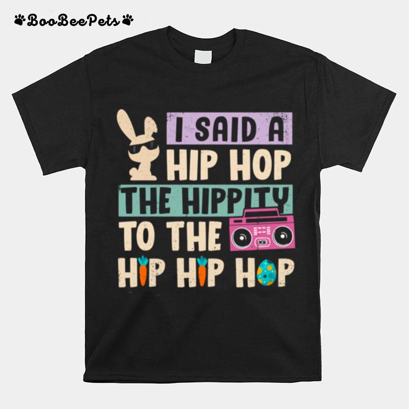 Happy Easter I Said A Hip Hop The Hippity To The Hip Hip Hop T-Shirt