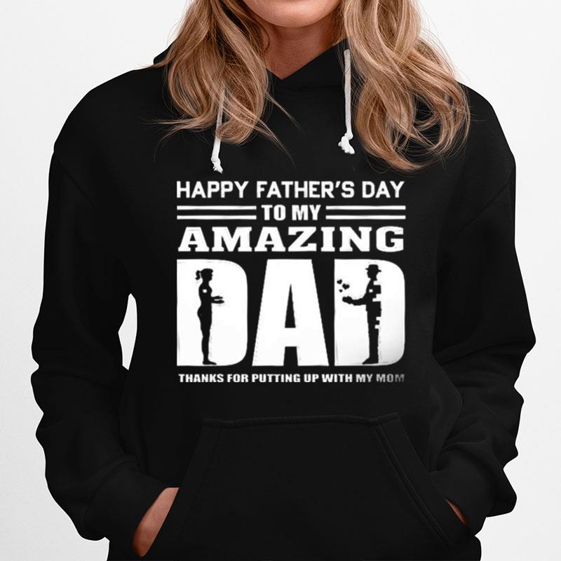 Happy Fathers Day To My Amazing Dad Thanks For Putting Up With My Mom Hoodie