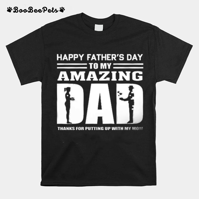 Happy Fathers Day To My Amazing Dad Thanks For Putting Up With My Mom T-Shirt