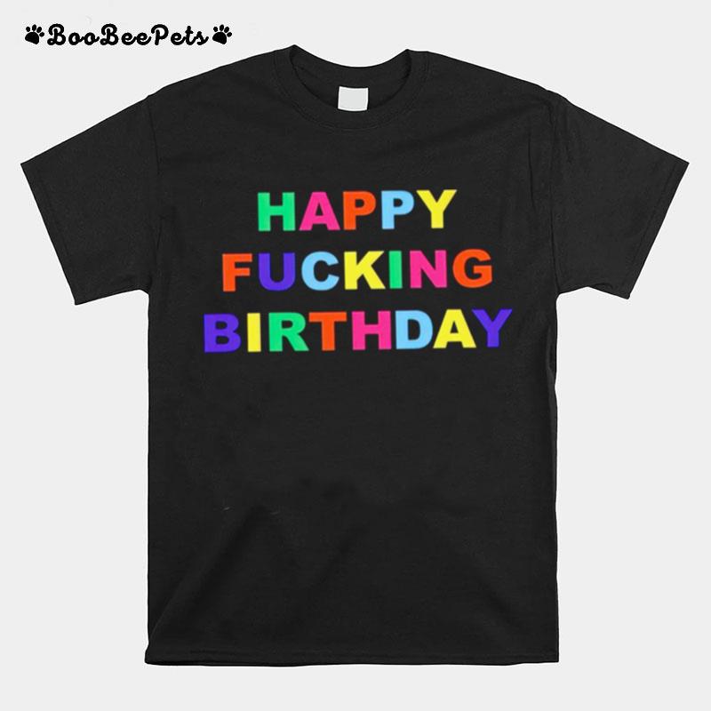 Happy Fucking Birthday T-Shirt