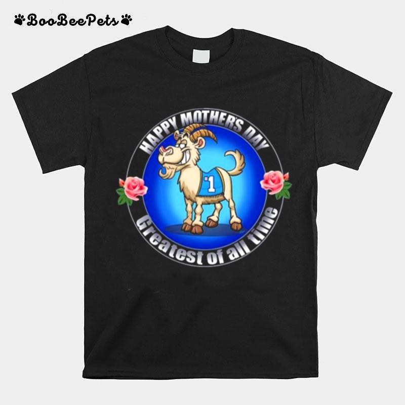 Happy Mothers Day Greatest Of All Time Goat T-Shirt