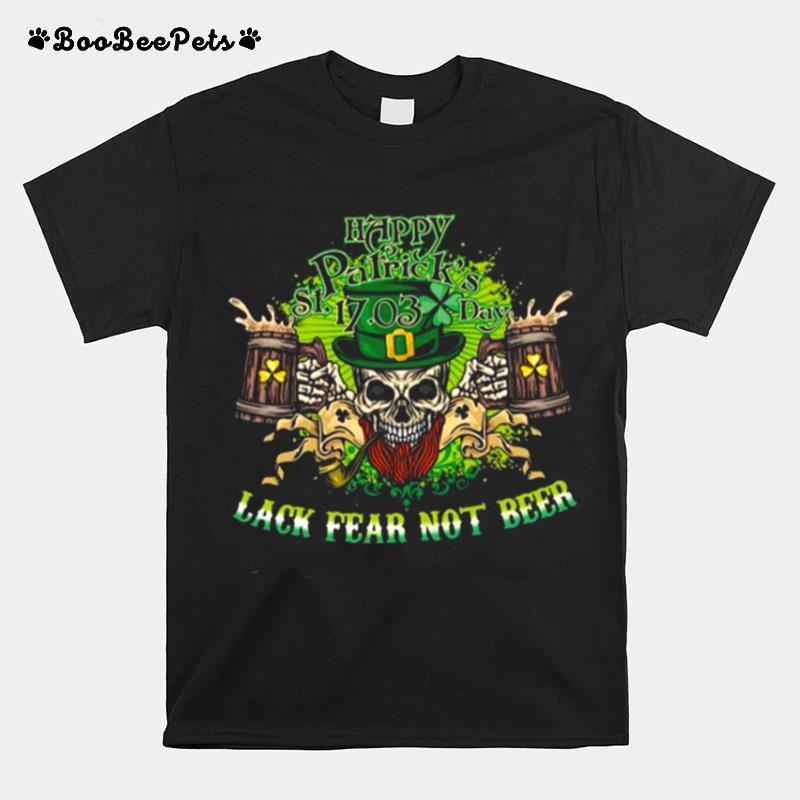 Happy St Patricks Day 17 03 Lack Fear Not Beer T-Shirt