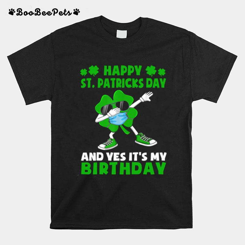 Happy St Patricks Day And Yes Its My Birthday T-Shirt
