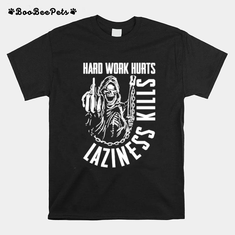 Hard Work Hurts Laziness Kills T-Shirt