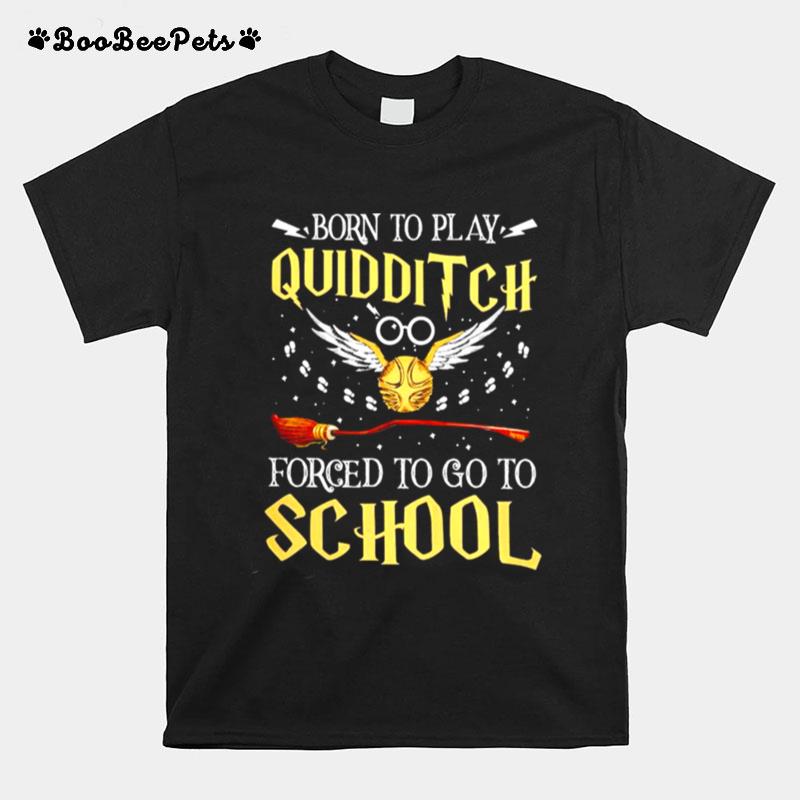 Harry Potter Born To Play Quidditch Forced To Go To School T-Shirt