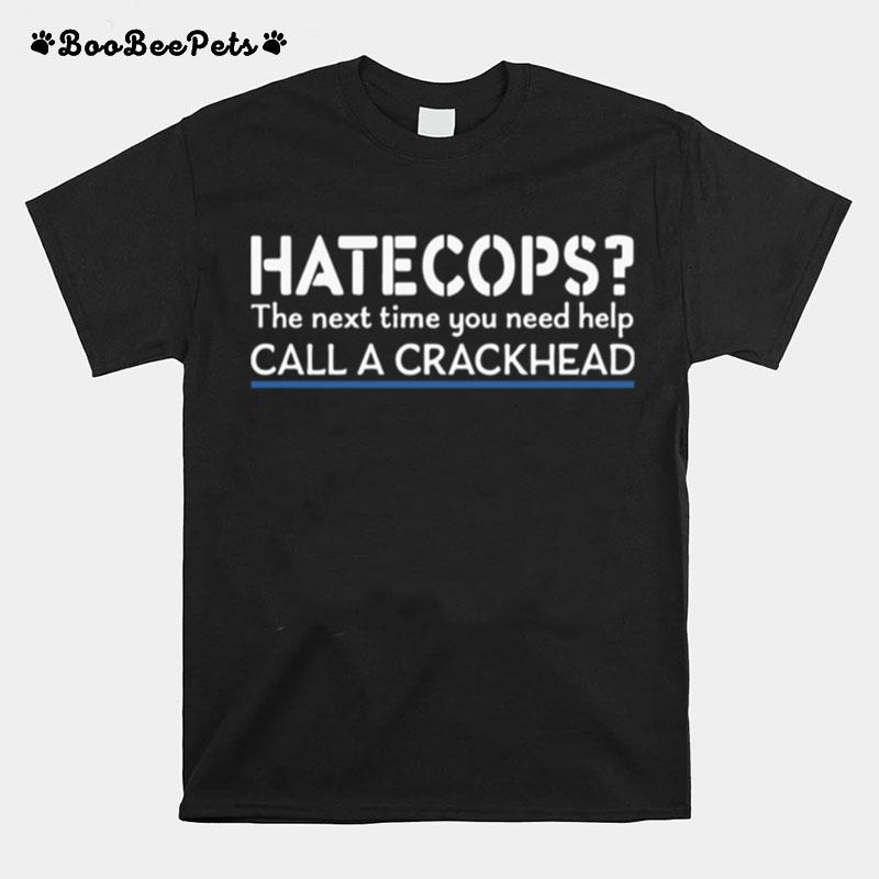Hate Cops The Nest Time You Need Help Call A Crackhead T-Shirt