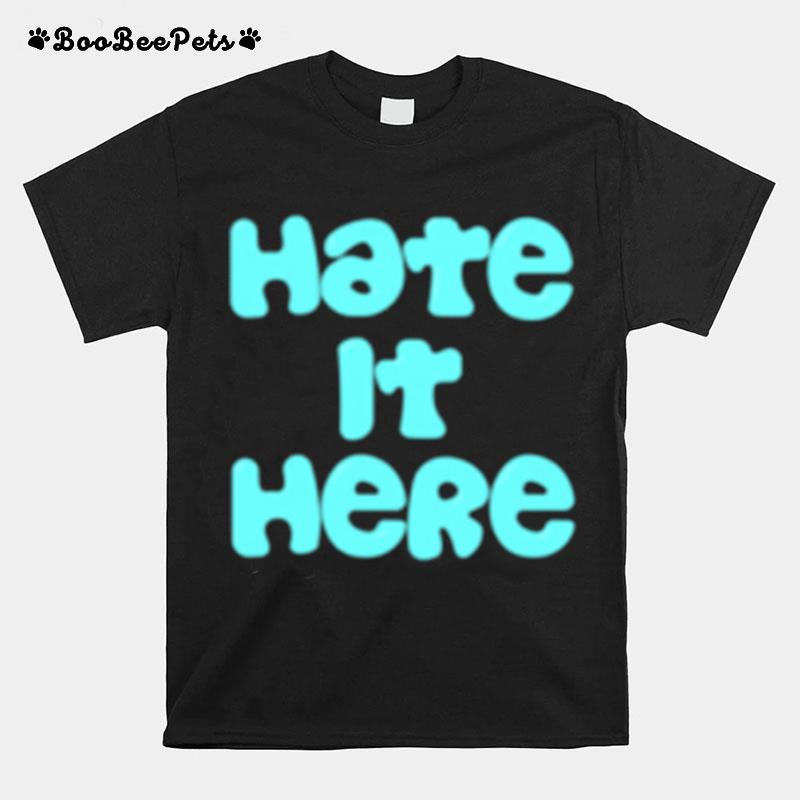 Hate It Here T-Shirt