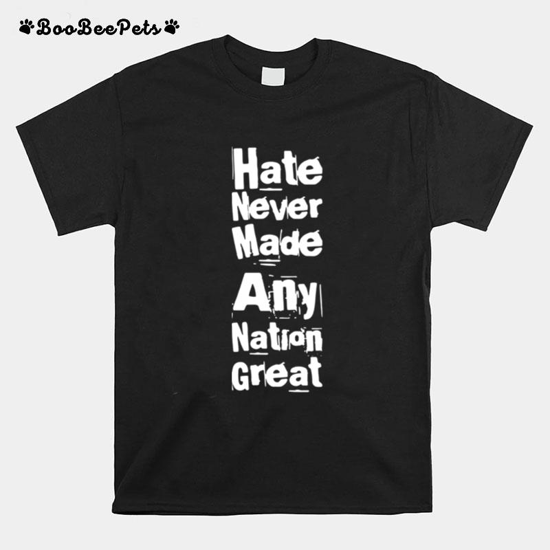 Hate Never Made Any Nation Great Biden Supporters Anti Trump T-Shirt