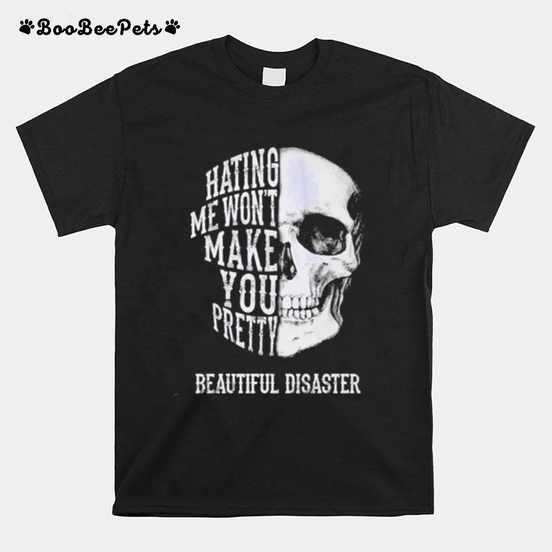 Hating Me Wont Make You Pretty Beautiful Disaster T-Shirt