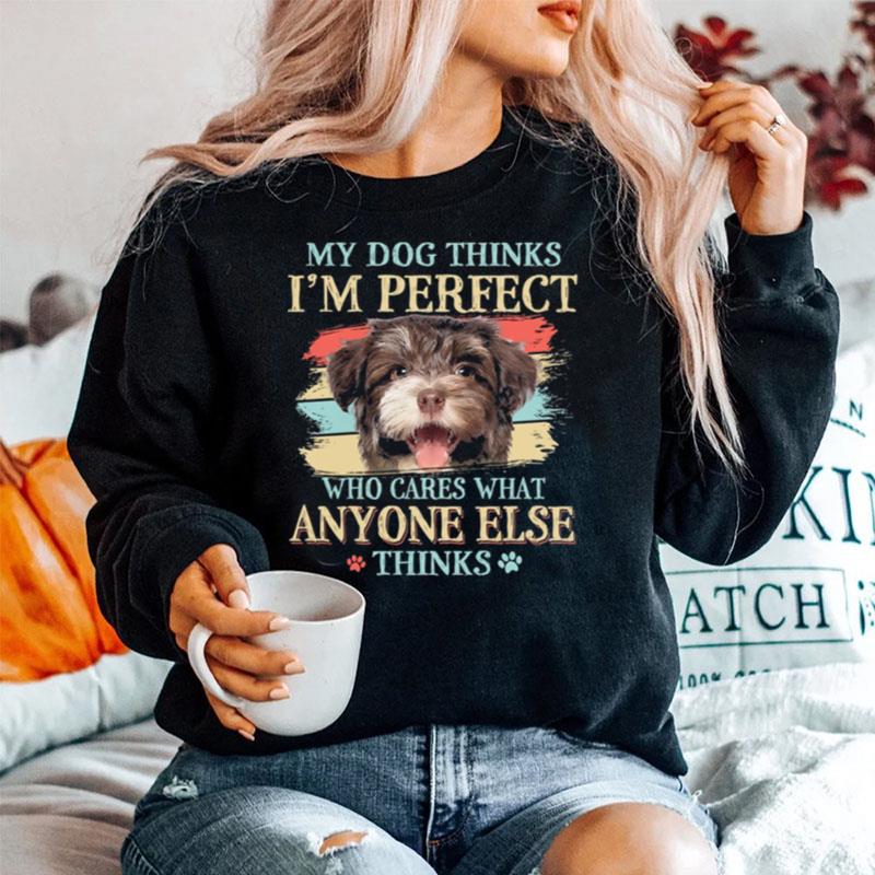 Havanese My Dog Thinks Im Perfect Who Cares What Anyone Else Thinks Sweater