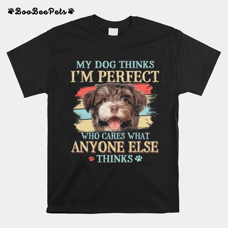 Havanese My Dog Thinks Im Perfect Who Cares What Anyone Else Thinks T-Shirt