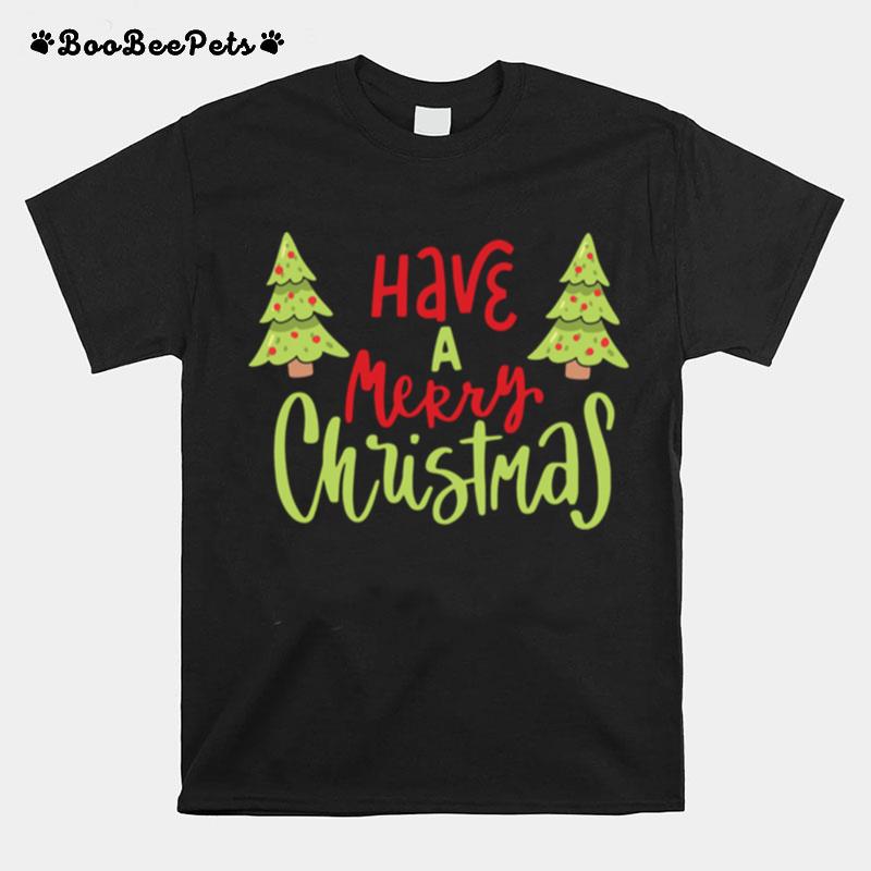 Have A Merry Christmas Christmas T-Shirt