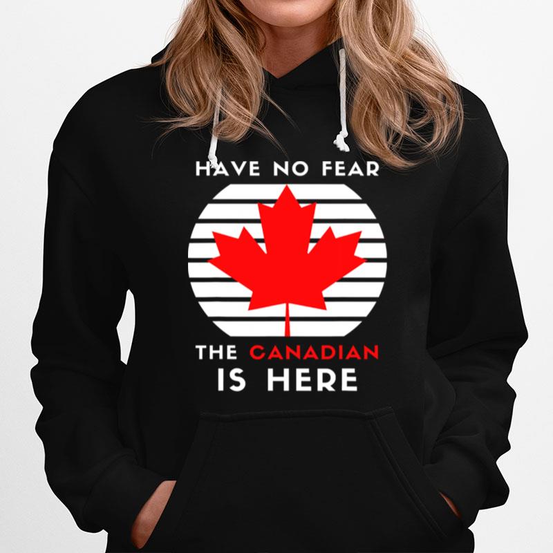 Have No Fear The Canadian Is Here Meme Canada Patriotic Hoodie