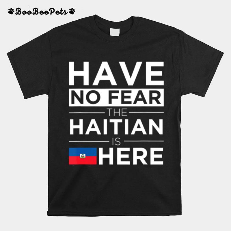 Have No Fear The Haitian Is Here Pride Proud Haiti Patriotic T-Shirt