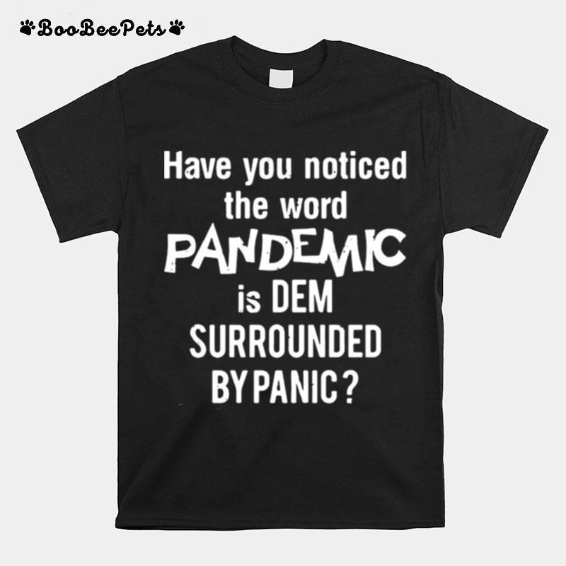 Have You Noticed The Word Pandemic Is Dem Surrounded By Panic T-Shirt