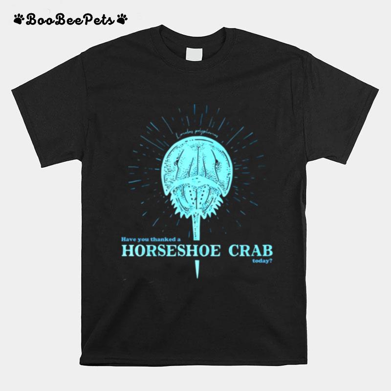 Have You Thanked A Horseshoe Crab Today T-Shirt