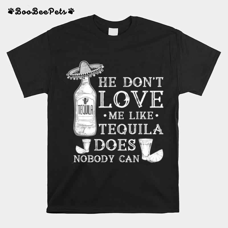 He Dont Love Me Like Tequila Does Nobody Can Cinco De Mayo T-Shirt