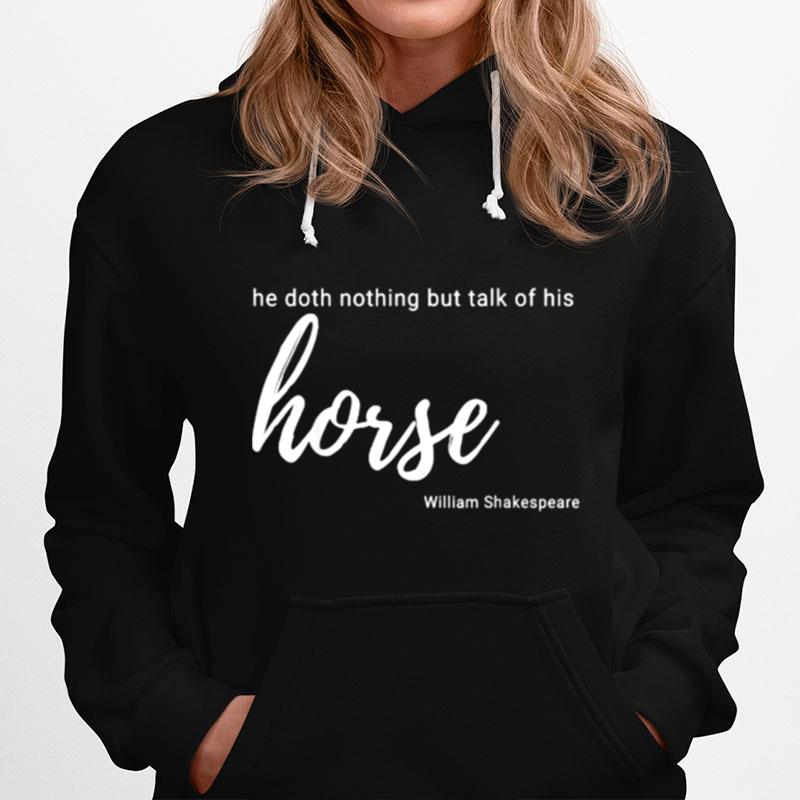 He Doth Nothing But Talk Of His Horse Horse Lover Gift Hoodie