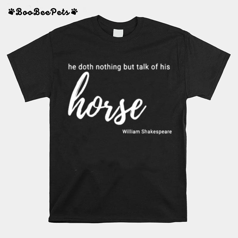 He Doth Nothing But Talk Of His Horse Horse Lover Gift T-Shirt