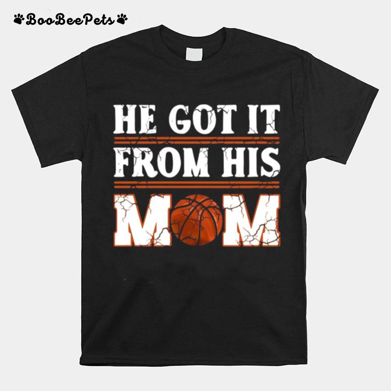 He Got It From His Mom Basketball T-Shirt