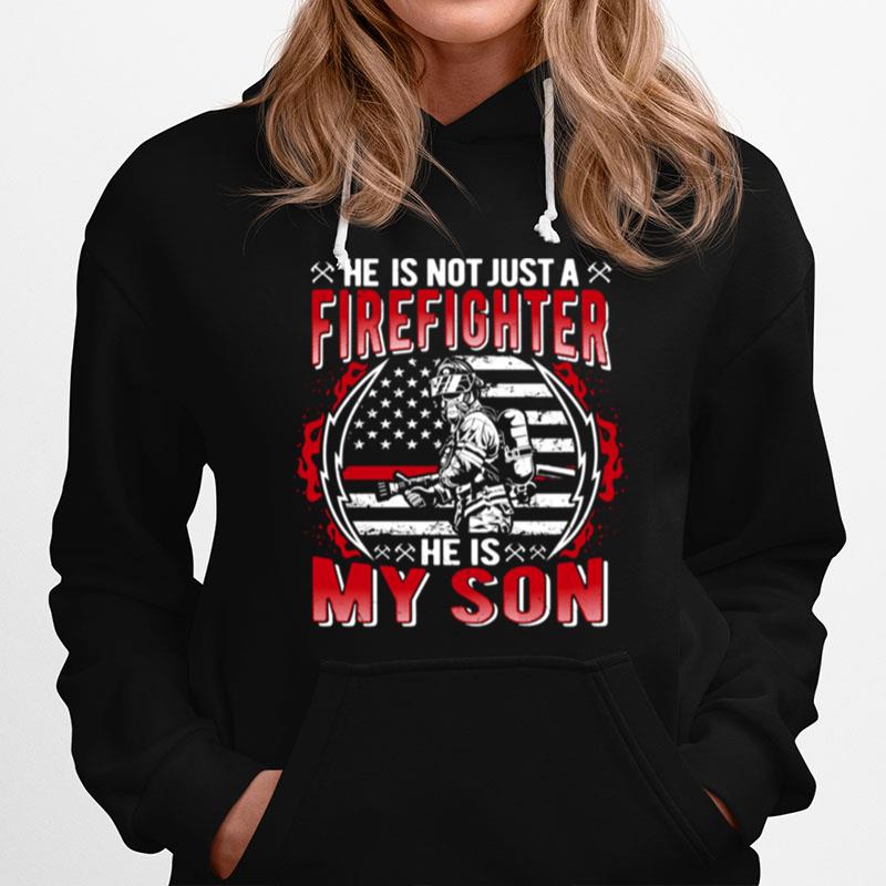 He Is Not Just A Firefighter He Is My Son Proud Fire Mom Dad Hoodie