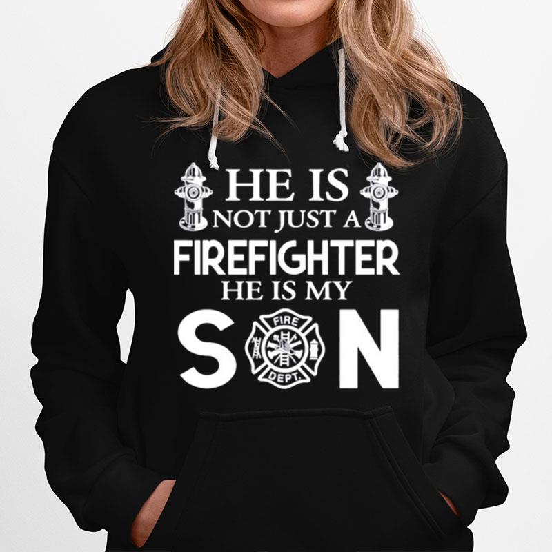 He Is Not Just A Firefighter He Is My Son Hoodie