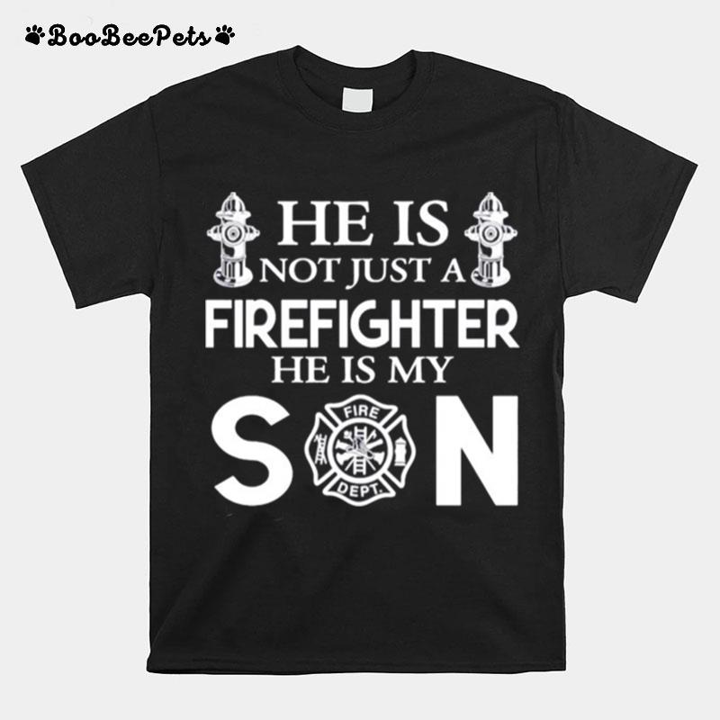 He Is Not Just A Firefighter He Is My Son T-Shirt