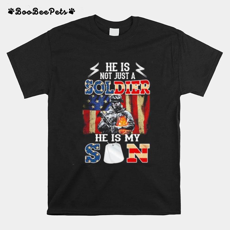 He Is Not Just A Soldier He Is My Son Veteran American Flag Independence Day T-Shirt