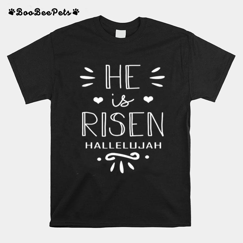 He Is Risen Hallelujah T-Shirt