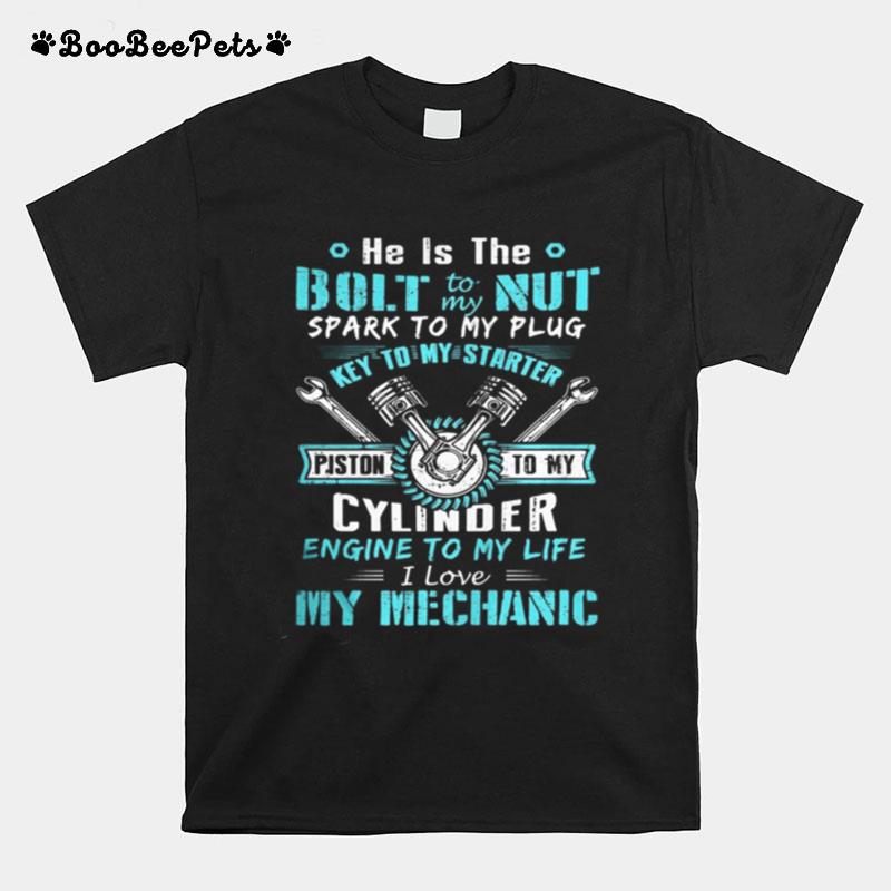 He Is The Bolt To My Nut Spark To My Plug Key To My Starter Pistol To My Cylinder Engine To My Life I Love My Mechanic T-Shirt