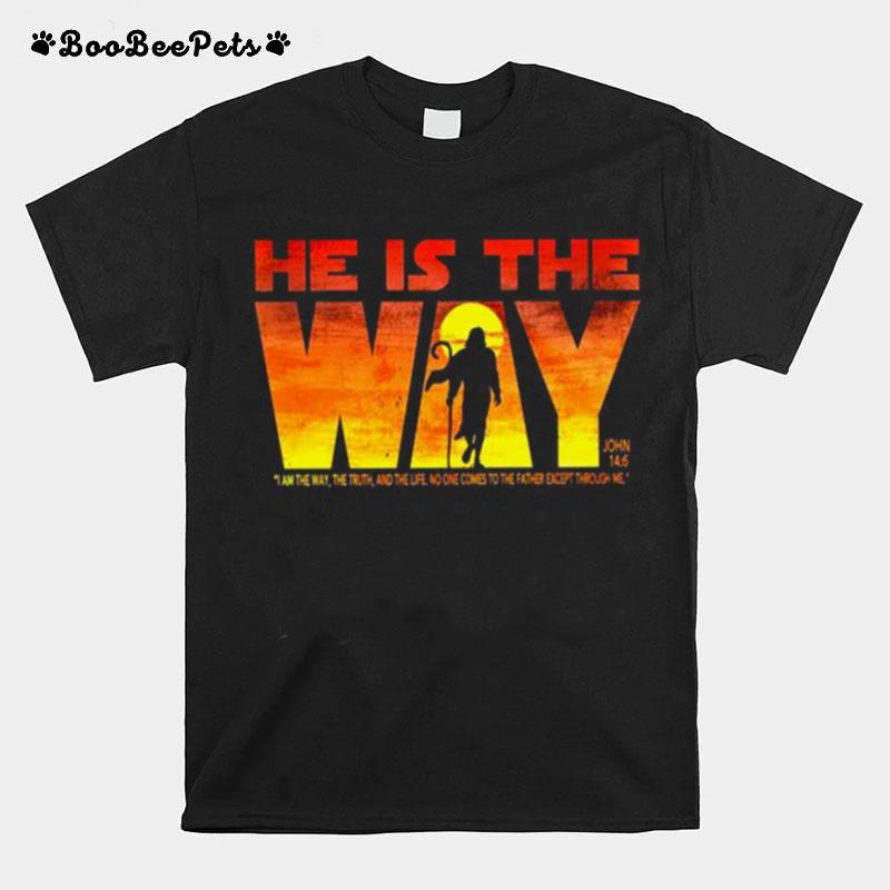 He Is The Way I Am The Way The Truth And The Life No One Comes To The Father Except I Thought Me T-Shirt