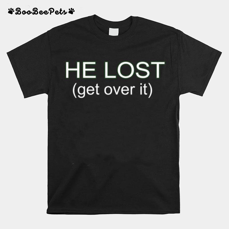 He Lost Get Over It T-Shirt