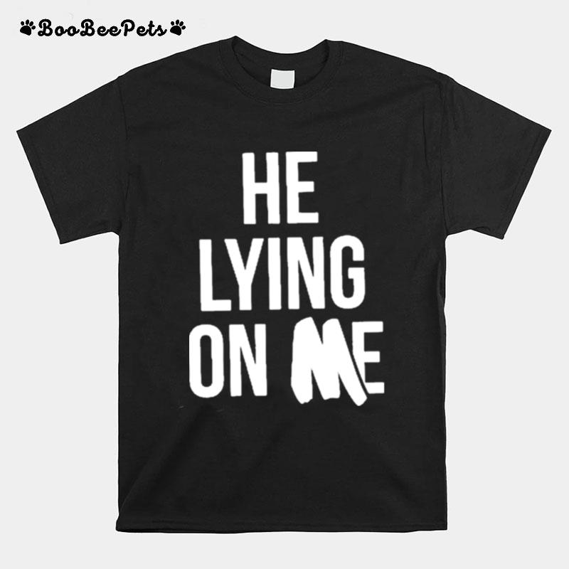 He Lying On Me 2022 T-Shirt