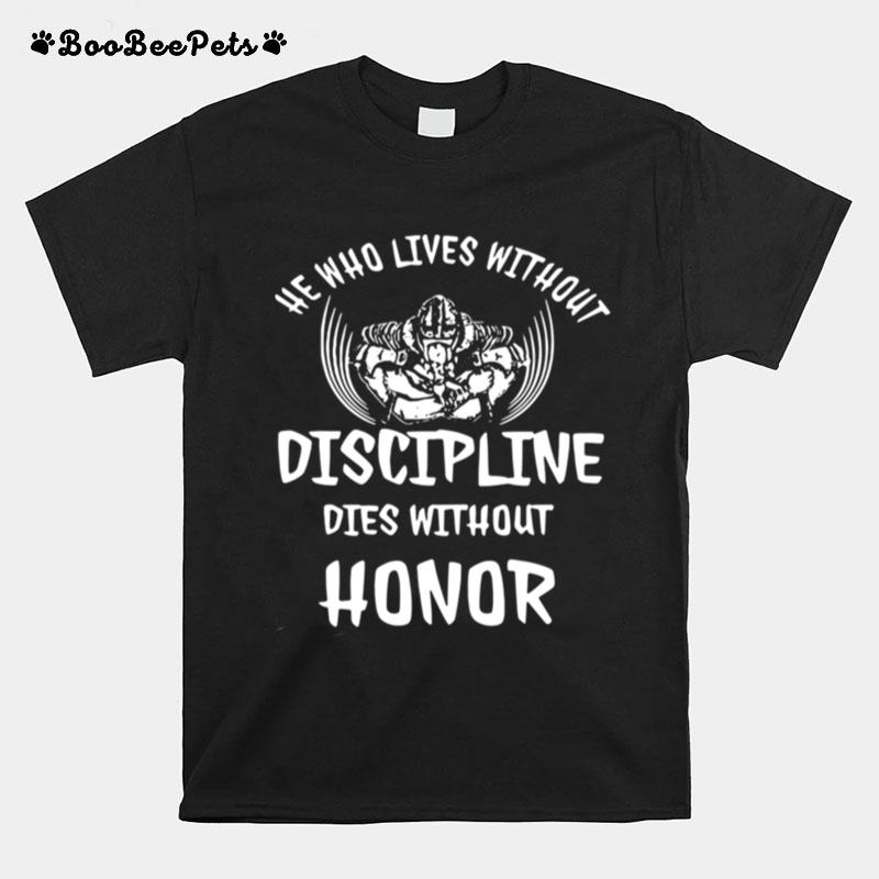 He Who Lives Without Discipline Dies Without Honor T-Shirt