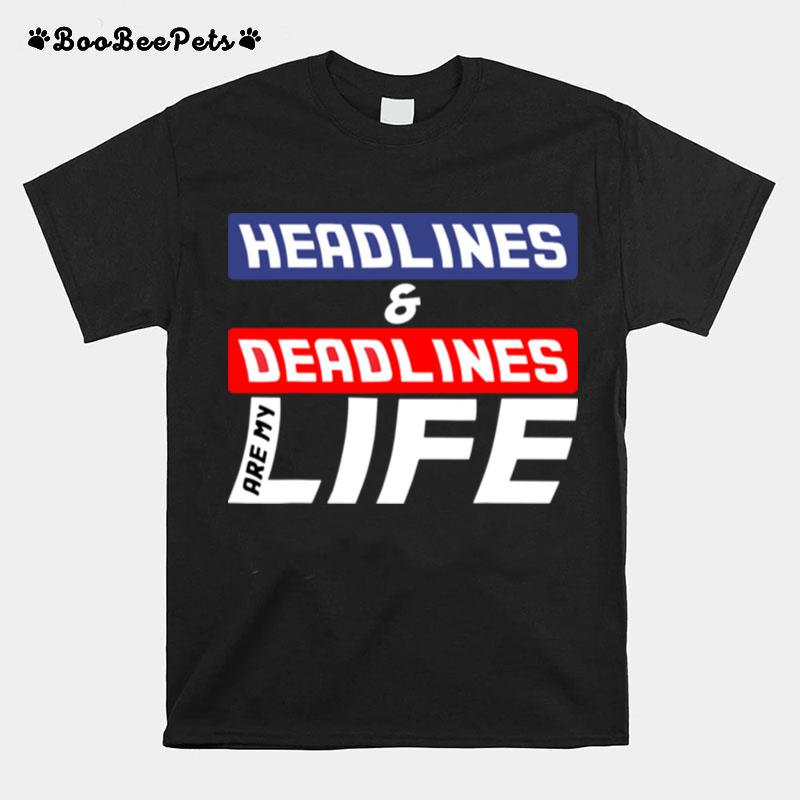 Headlines And Deadlines Are My Life T-Shirt