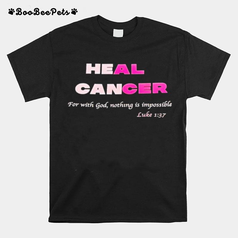 Heal Cancer For With God Nothing Is Impossible Luke T-Shirt