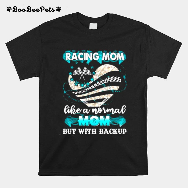 Heart Racing Mom Like A Normal Mom But With Backup T-Shirt