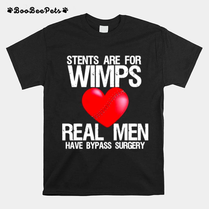 Heart Stents Are For Wimps Real Men Have Bypass Surgery T-Shirt